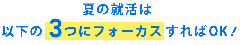夏の就活は以下の3つにフォーカスすればOK！