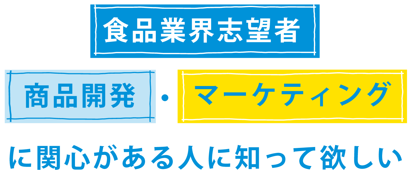 食品業界志望者／商品企画・マーケティングに関心のある人に知って欲しい